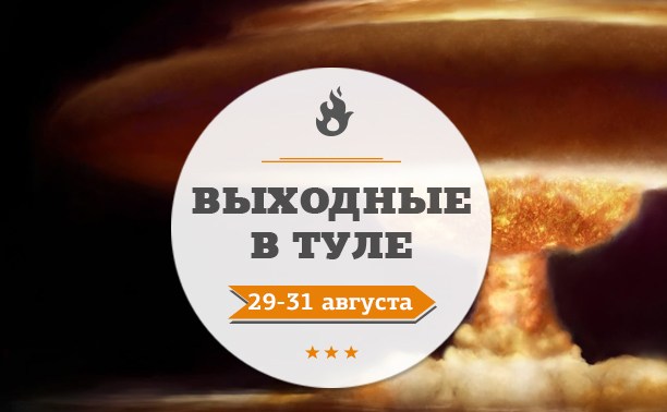 Выходные в Туле: 29-31 августа