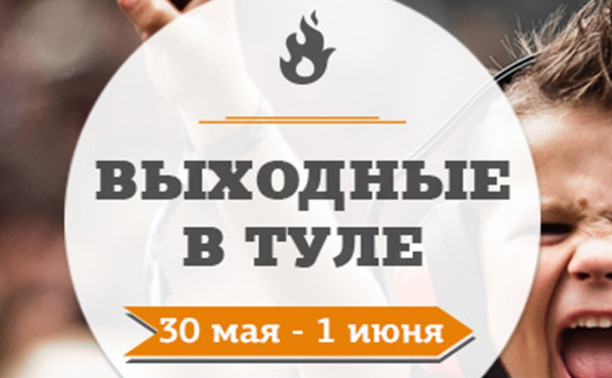 Выходные в Туле: 30 мая-1 июня