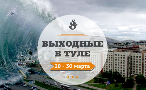 Выходные в Туле: 28 - 30 марта