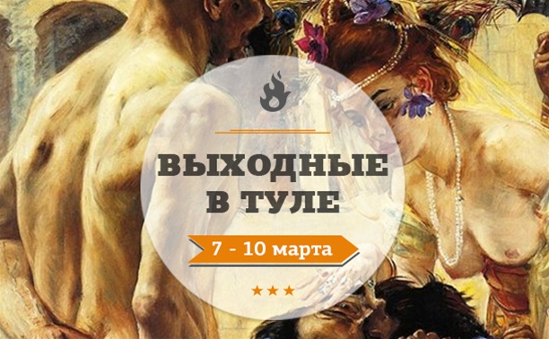 Выходные в Туле: 7 - 10 марта