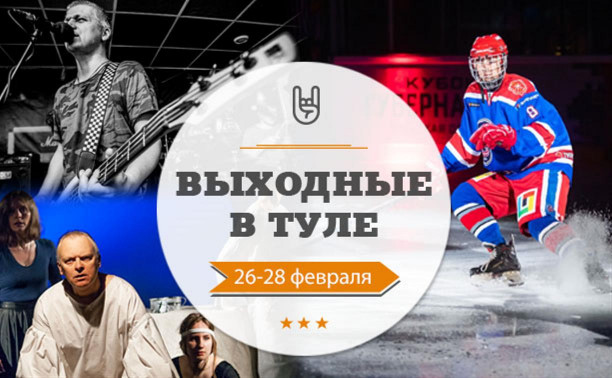 Выходные в Туле: 26-28 февраля