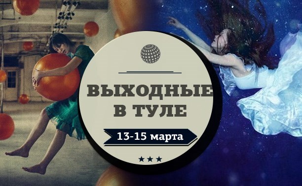 Выходные в Туле: 13-15 марта