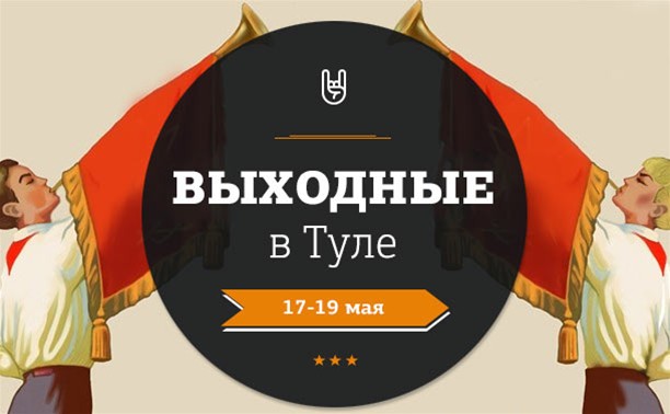 Выходные в Туле: 17-19 мая