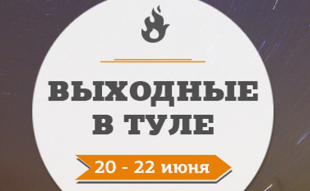 Выходные в Туле: 20-22 июня