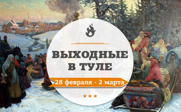 Выходные в Туле: 28 февраля - 2 марта