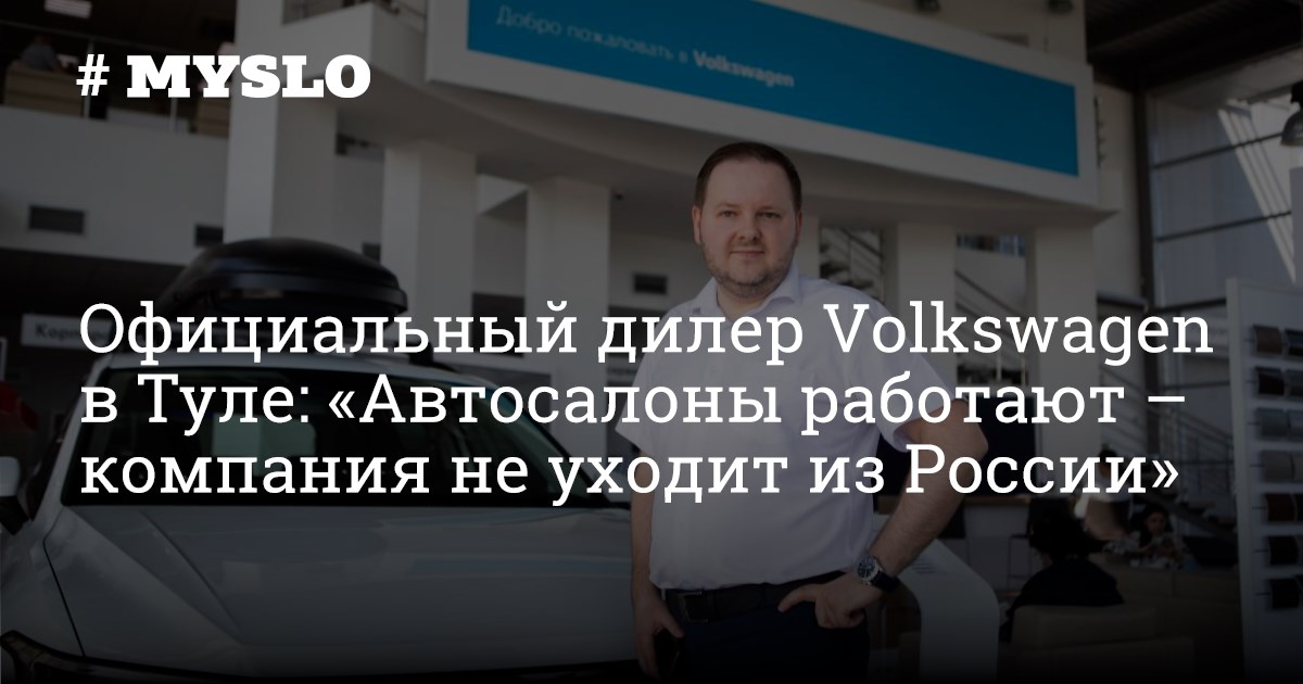 Официальный дилер Volkswagen КорсГрупп Тула: «Автосалон работает – мы не  уходим из России» - Новости компаний Тулы и области - MySlo.ru