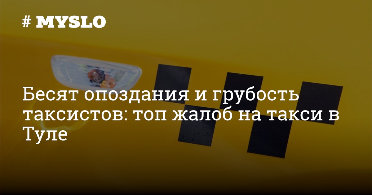 Бесят опоздания и грубость: топ жалоб на такси в Туле - Новости Тулы и ...