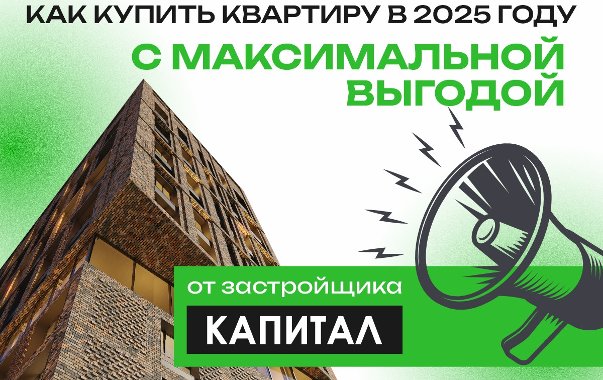 Не ипотекой единой: как купить квартиру в 2025 году с максимальной выгодой от застройщика «Капитал»