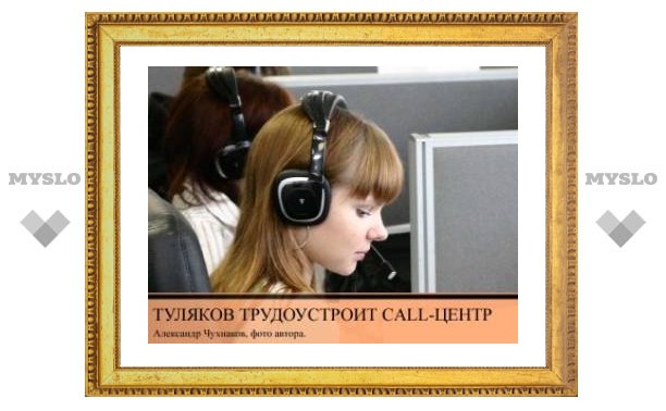 Туляков трудоустроит Call-Центр