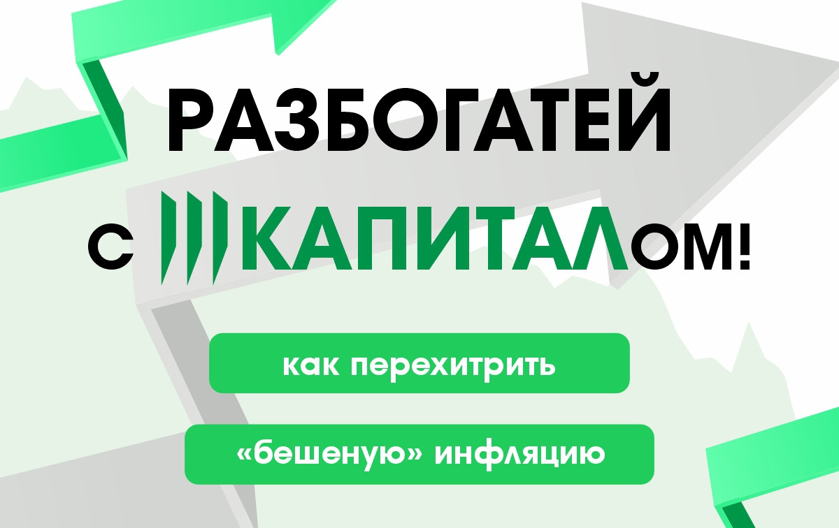 Разбогатей с «Капиталом», или Как перехитрить «бешеную» инфляцию и сделать свои деньги умнее