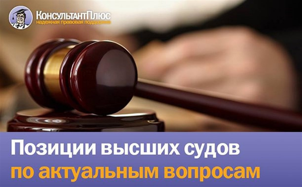 КонсультантПлюс: обзор правовых позиций высших судов и новые решения